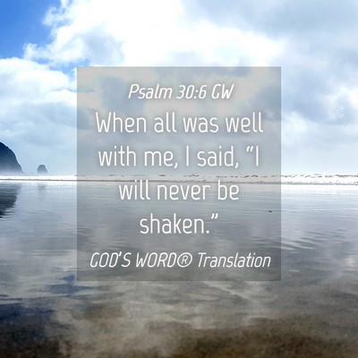 Picture 04 - Psalm 30:6 GW - When all was well with me, I said, “I will - Bible Verse Picture