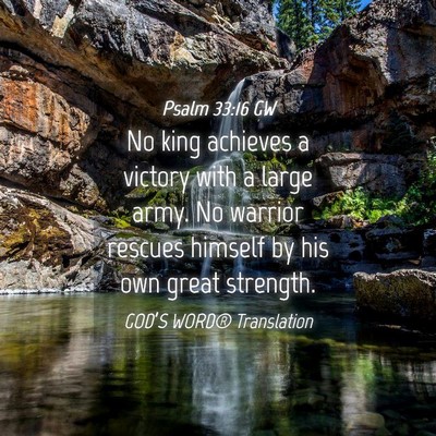 Picture 04 - Psalm 33:16 GW - No king achieves a victory with a large army. No - Bible Verse Picture