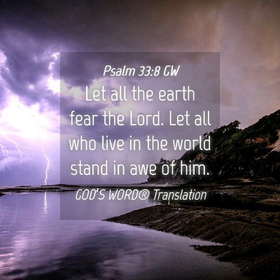 Picture 04 - Psalm 33:8 GW - Let all the earth fear the Lord. Let all who live - Bible Verse Picture