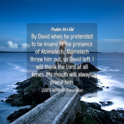Picture 04 - Psalm 34:1 GW - By David when he pretended to be insane in the - Bible Verse Picture