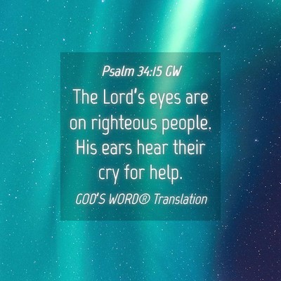 Picture 04 - Psalm 34:15 GW - The Lord’s eyes are on righteous people. His - Bible Verse Picture