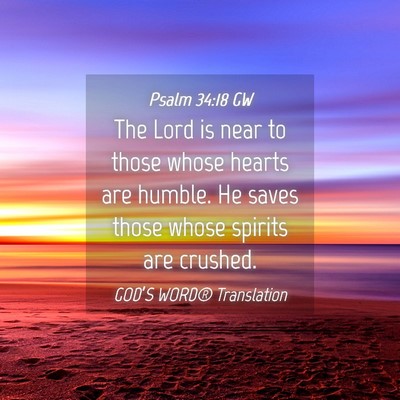 Picture 04 - Psalm 34:18 GW - The Lord is near to those whose hearts are - Bible Verse Picture