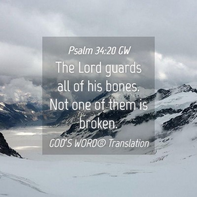 Picture 04 - Psalm 34:20 GW - The Lord guards all of his bones. Not one of them - Bible Verse Picture