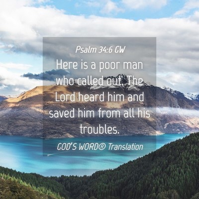 Picture 04 - Psalm 34:6 GW - Here is a poor man who called out. The Lord heard - Bible Verse Picture