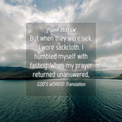Picture 04 - Psalm 35:13 GW - But when they were sick, I wore sackcloth. I - Bible Verse Picture