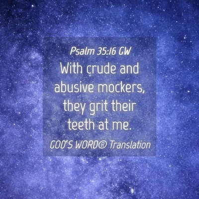 Picture 04 - Psalm 35:16 GW - With crude and abusive mockers, they grit their - Bible Verse Picture