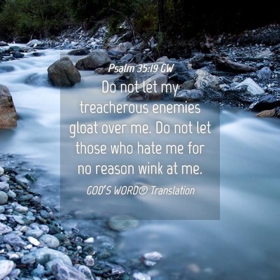 Picture 04 - Psalm 35:19 GW - Do not let my treacherous enemies gloat over me. - Bible Verse Picture