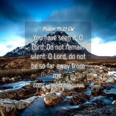 Picture 04 - Psalm 35:22 GW - You have seen it, O Lord. Do not remain silent. O - Bible Verse Picture