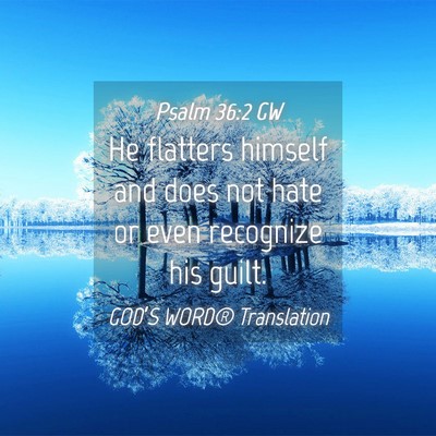Picture 04 - Psalm 36:2 GW - He flatters himself and does not hate or even - Bible Verse Picture