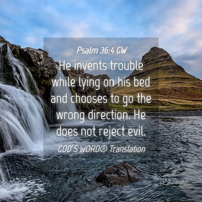 Picture 04 - Psalm 36:4 GW - He invents trouble while lying on his bed and - Bible Verse Picture