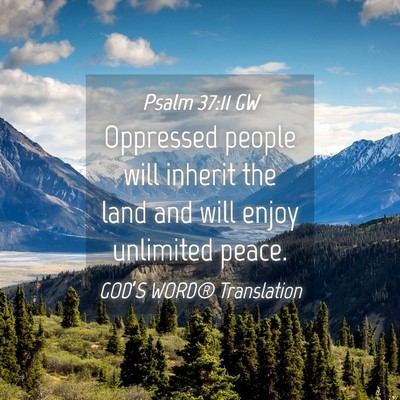 Picture 04 - Psalm 37:11 GW - Oppressed people will inherit the land and will - Bible Verse Picture