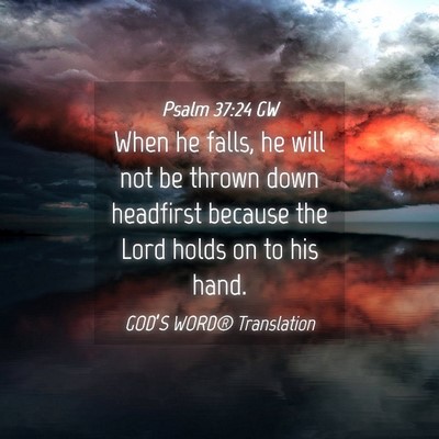 Picture 04 - Psalm 37:24 GW - When he falls, he will not be thrown down - Bible Verse Picture