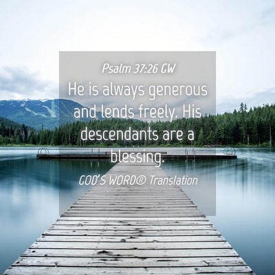 Picture 04 - Psalm 37:26 GW - He is always generous and lends freely. His - Bible Verse Picture