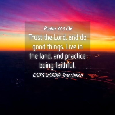 Picture 04 - Psalm 37:3 GW - Trust the Lord, and do good things. Live in the - Bible Verse Picture