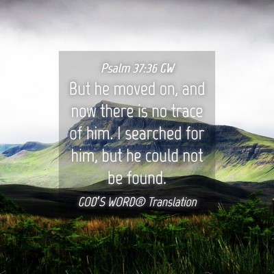 Picture 04 - Psalm 37:36 GW - But he moved on, and now there is no trace of - Bible Verse Picture