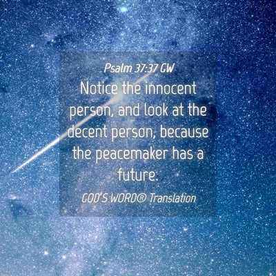 Picture 04 - Psalm 37:37 GW - Notice the innocent person, and look at the - Bible Verse Picture