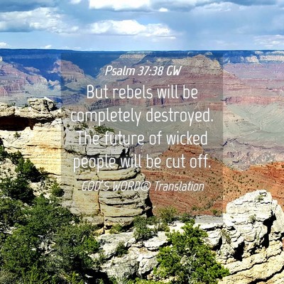 Picture 04 - Psalm 37:38 GW - But rebels will be completely destroyed. The - Bible Verse Picture