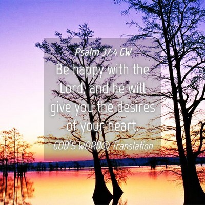 Picture 04 - Psalm 37:4 GW - Be happy with the Lord, and he will give you the - Bible Verse Picture