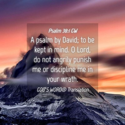 Picture 04 - Psalm 38:1 GW - A psalm by David; to be kept in mind. O Lord, do - Bible Verse Picture