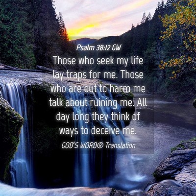 Picture 04 - Psalm 38:12 GW - Those who seek my life lay traps for me. Those - Bible Verse Picture