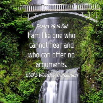 Picture 04 - Psalm 38:14 GW - I am like one who cannot hear and who can offer - Bible Verse Picture