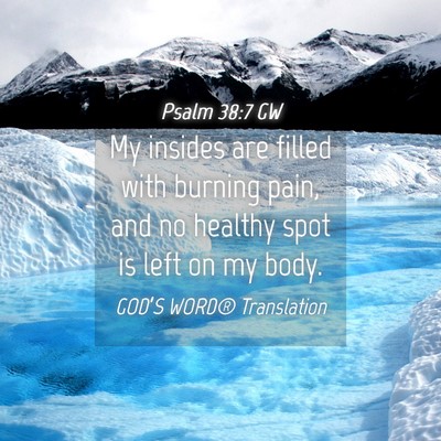 Picture 04 - Psalm 38:7 GW - My insides are filled with burning pain, and no - Bible Verse Picture