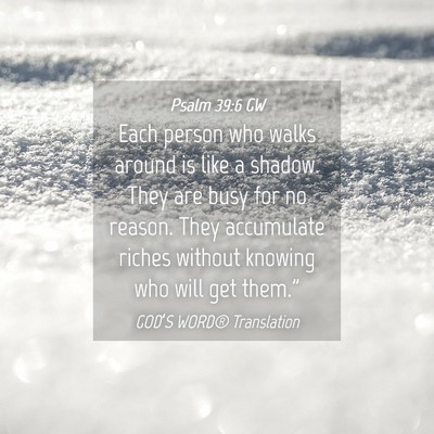 Picture 04 - Psalm 39:6 GW - Each person who walks around is like a shadow. - Bible Verse Picture