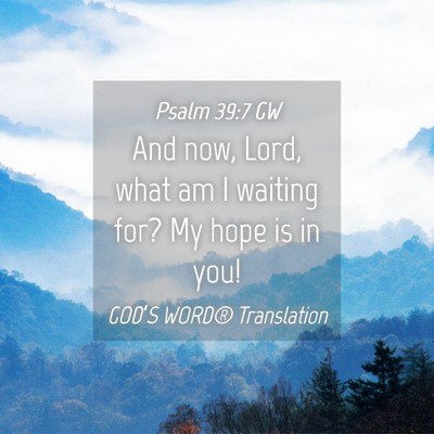 Picture 04 - Psalm 39:7 GW - And now, Lord, what am I waiting for? My hope is - Bible Verse Picture