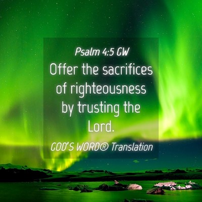 Picture 04 - Psalm 4:5 GW - Offer the sacrifices of righteousness by trusting - Bible Verse Picture