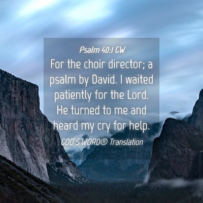 Picture 04 - Psalm 40:1 GW - For the choir director; a psalm by David. I - Bible Verse Picture