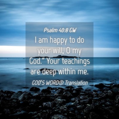 Picture 04 - Psalm 40:8 GW - I am happy to do your will, O my God.” Your - Bible Verse Picture