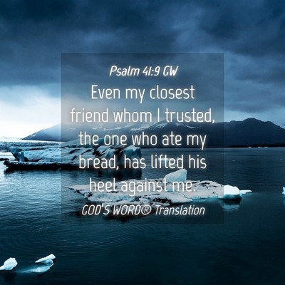 Picture 04 - Psalm 41:9 GW - Even my closest friend whom I trusted, the one - Bible Verse Picture