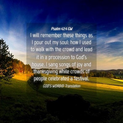 Picture 04 - Psalm 42:4 GW - I will remember these things as I pour out my - Bible Verse Picture