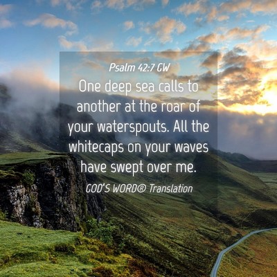 Picture 04 - Psalm 42:7 GW - One deep sea calls to another at the roar of your - Bible Verse Picture