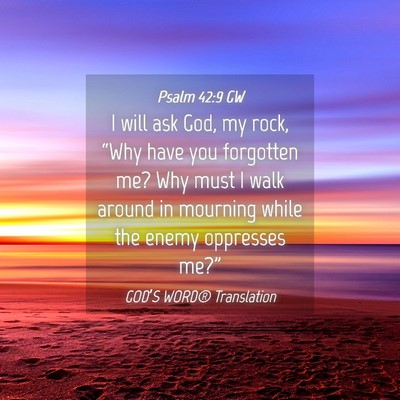Picture 04 - Psalm 42:9 GW - I will ask God, my rock, “Why have you - Bible Verse Picture