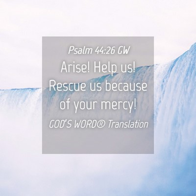 Picture 04 - Psalm 44:26 GW - Arise! Help us! Rescue us because of your - Bible Verse Picture