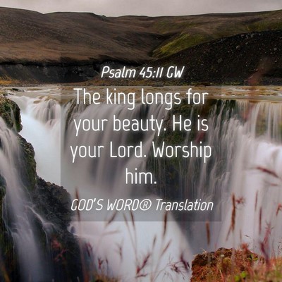 Picture 04 - Psalm 45:11 GW - The king longs for your beauty. He is your Lord. - Bible Verse Picture