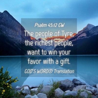 Picture 04 - Psalm 45:12 GW - The people of Tyre, the richest people, want to - Bible Verse Picture