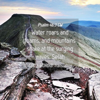 Picture 04 - Psalm 46:3 GW - Water roars and foams, and mountains shake at the - Bible Verse Picture