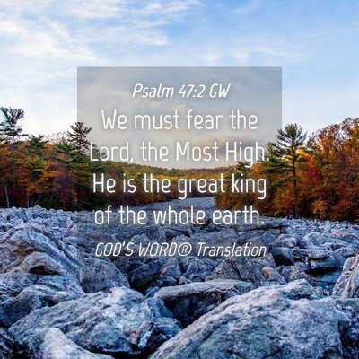 Picture 04 - Psalm 47:2 GW - We must fear the Lord, the Most High. He is the - Bible Verse Picture