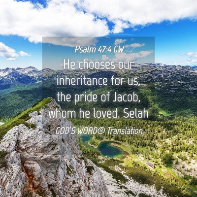 Picture 04 - Psalm 47:4 GW - He chooses our inheritance for us, the pride of - Bible Verse Picture