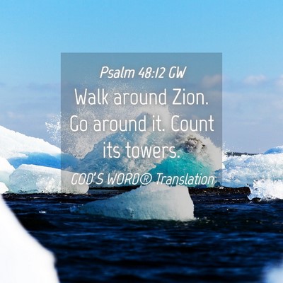 Picture 04 - Psalm 48:12 GW - Walk around Zion. Go around it. Count its - Bible Verse Picture