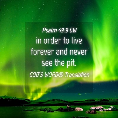 Picture 04 - Psalm 49:9 GW - in order to live forever and never see the - Bible Verse Picture