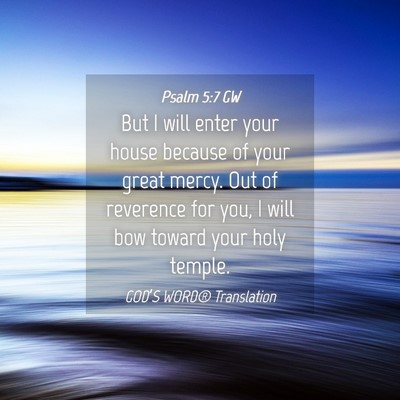 Picture 04 - Psalm 5:7 GW - But I will enter your house because of your great - Bible Verse Picture