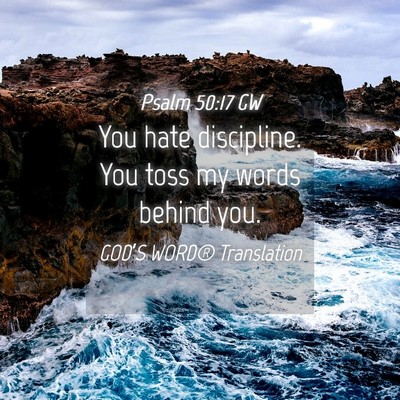 Picture 04 - Psalm 50:17 GW - You hate discipline. You toss my words behind - Bible Verse Picture