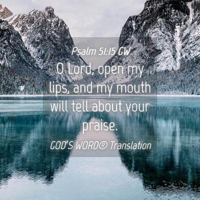 Picture 04 - Psalm 51:15 GW - O Lord, open my lips, and my mouth will tell - Bible Verse Picture