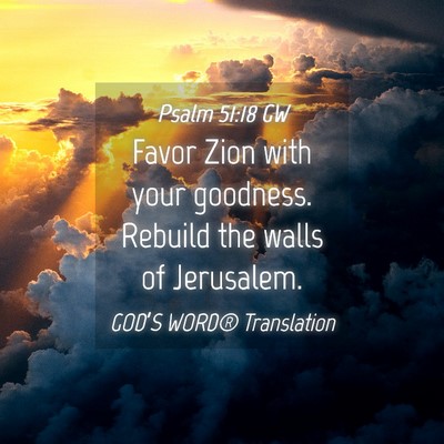 Picture 04 - Psalm 51:18 GW - Favor Zion with your goodness. Rebuild the walls - Bible Verse Picture