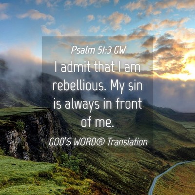 Picture 04 - Psalm 51:3 GW - I admit that I am rebellious. My sin is always in - Bible Verse Picture