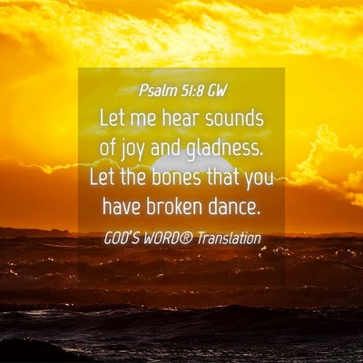 Picture 04 - Psalm 51:8 GW - Let me hear sounds of joy and gladness. Let the - Bible Verse Picture
