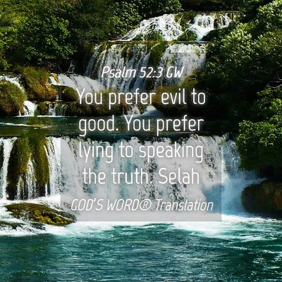 Picture 04 - Psalm 52:3 GW - You prefer evil to good. You prefer lying to - Bible Verse Picture